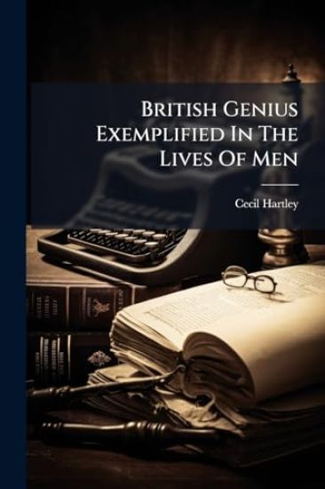 British Genius Exemplified In The Lives Of Men