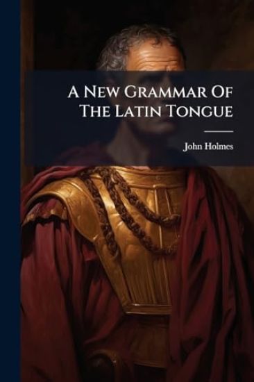 A New Grammar Of The Latin Tongue