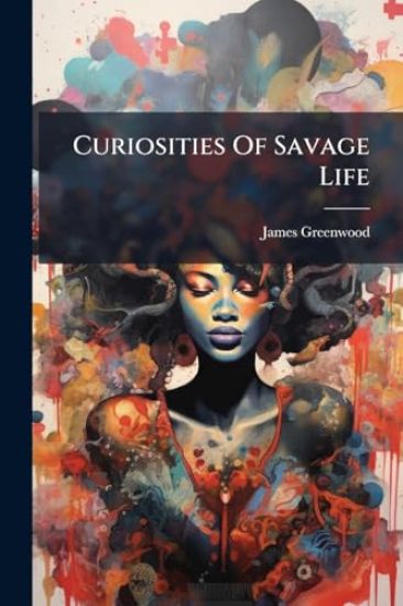 Curiosities Of Savage Life