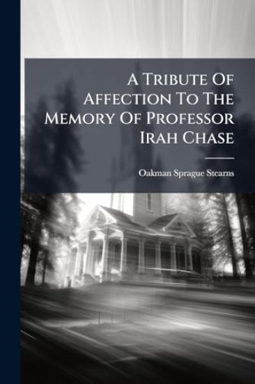 A Tribute Of Affection To The Memory Of Professor Irah Chase