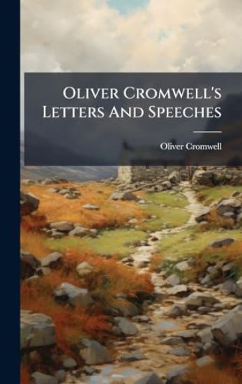 Oliver Cromwell's Letters And Speeches