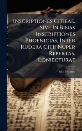 Inscriptiones Citieae, Sive In Binas Inscriptiones Phoenicias, Inter Rudera Citii Nuper Repertas, Coniecturae