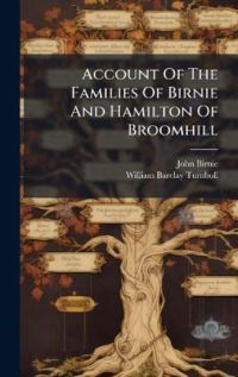 Account Of The Families Of Birnie And Hamilton Of Broomhill