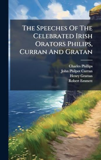 The Speeches Of The Celebrated Irish Orators Philips, Curran And Gratan
