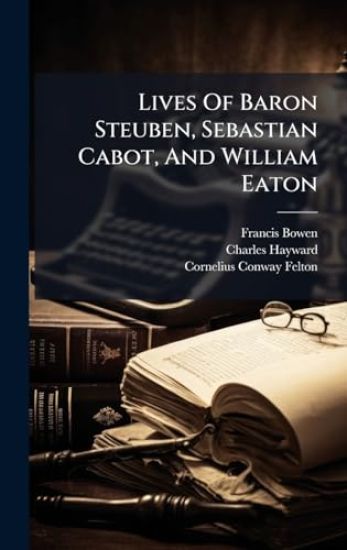 Lives Of Baron Steuben, Sebastian Cabot, And William Eaton