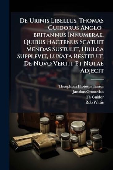 De Urinis Libellus. Thomas Guidorus Anglo-britannus Innumerae, Quibus Hactenus Scatuit Mendas Sustulit, Hiulca Supplevit, Luxata Restituit, De Novo Vertit Et Notae Adjecit