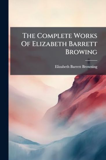 The Complete Works Of Elizabeth Barrett Browing – Elizabeth Barrett Browning, kirjan kansikuva