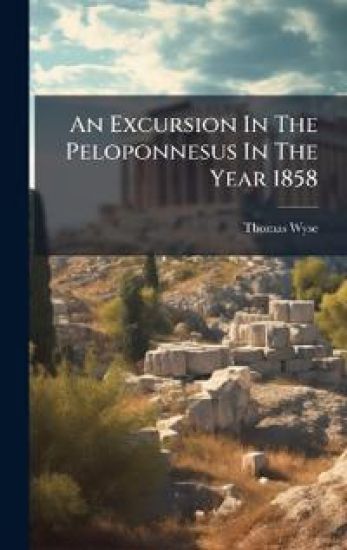 An Excursion In The Peloponnesus In The Year 1858