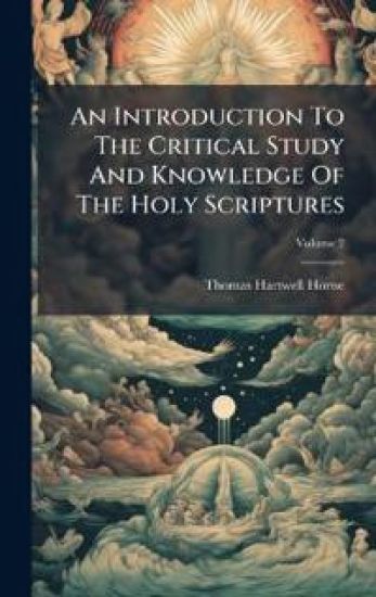 An Introduction To The Critical Study And Knowledge Of The Holy Scriptures
