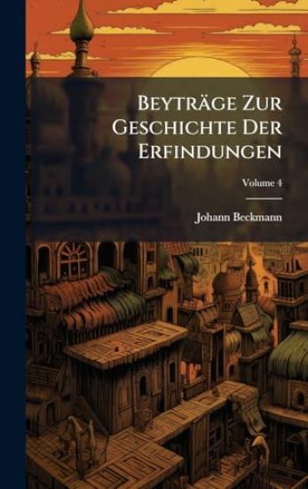 Beyträge Zur Geschichte Der Erfindungen