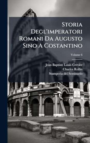 Storia Degl'imperatori Romani Da Augusto Sino A Costantino