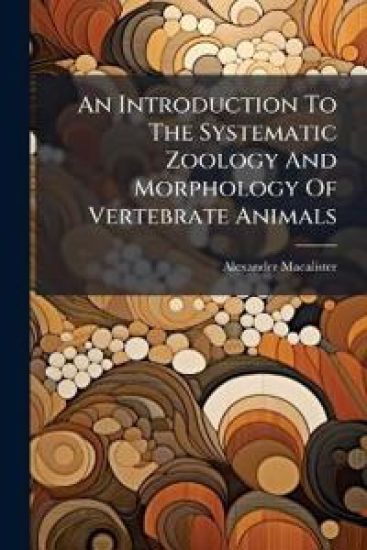 An Introduction To The Systematic Zoology And Morphology Of Vertebrate Animals
