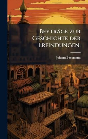 Beyträge zur Geschichte der Erfindungen.