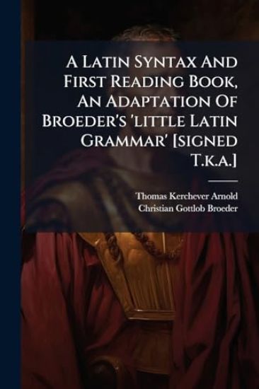 A Latin Syntax And First Reading Book, An Adaptation Of Broeder's 'little Latin Grammar' [signed T.k.a.]