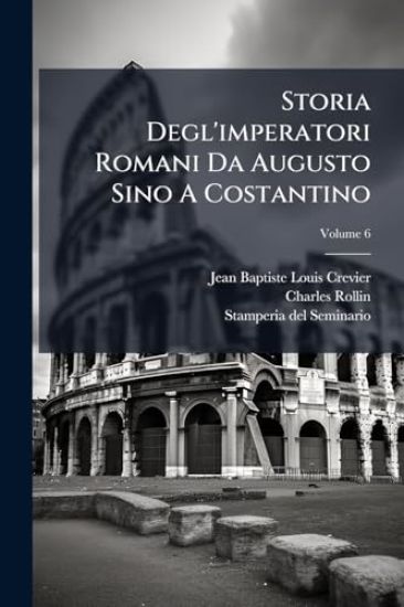 Storia Degl'imperatori Romani Da Augusto Sino A Costantino