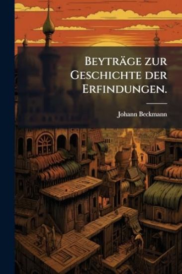 Beyträge zur Geschichte der Erfindungen.