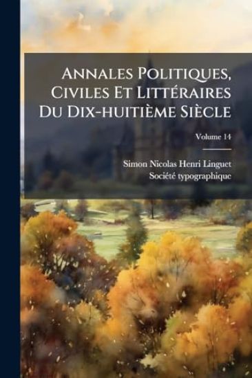Annales Politiques, Civiles Et LittÃ(c)raires Du Dix-huitième Siècle – Simon-Nicolas-Henri Linguet, kirjan kansikuva