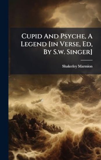 Cupid And Psyche, A Legend [in Verse, Ed, By S.w. Singer]