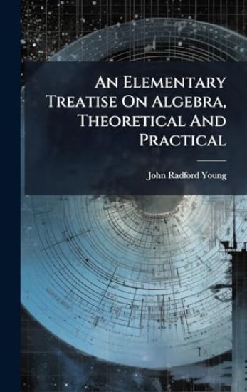 An Elementary Treatise On Algebra, Theoretical And Practical