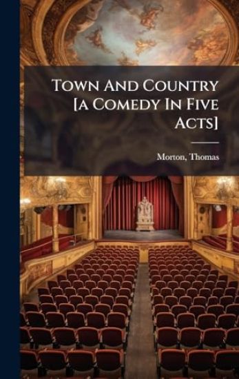 Town And Country [a Comedy In Five Acts]