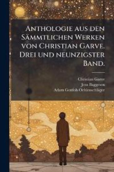 Anthologie aus den Sämmtlichen Werken von Christian Garve. Drei und neunzigster Band.
