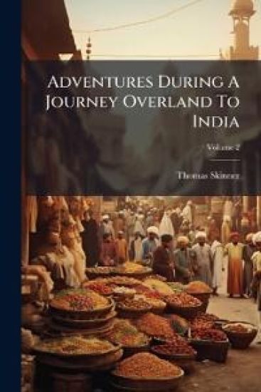 Adventures During A Journey Overland To India