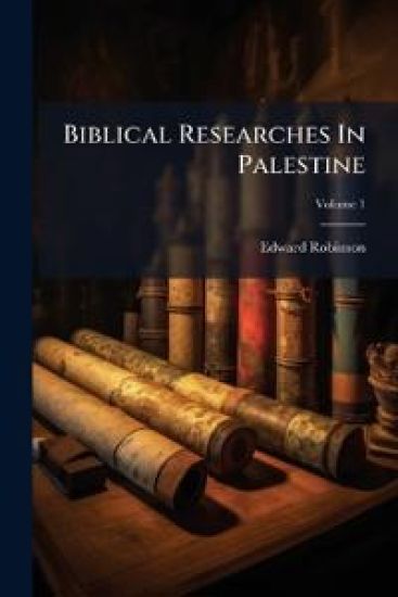 Biblical Researches In Palestine
