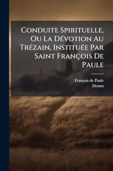 Conduite Spirituelle, Ou La DÃ(c)votion Au TrÃ(c)zain, InstituÃ(c)e Par Saint François De Paule