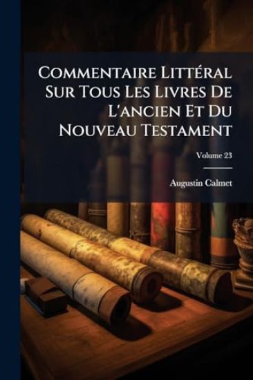 Commentaire LittÃ(c)ral Sur Tous Les Livres De L'ancien Et Du Nouveau Testament
