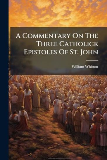 A Commentary On The Three Catholick Epistoles Of St. John