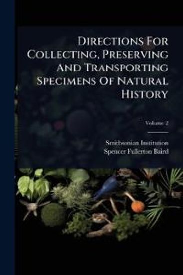 Directions For Collecting, Preserving And Transporting Specimens Of Natural History