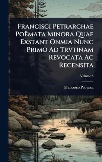 Francisci Petrarchae PoÃmata Minora Quae Exstant Onmia Nunc Primo Ad Trvtinam Revocata Ac Recensita