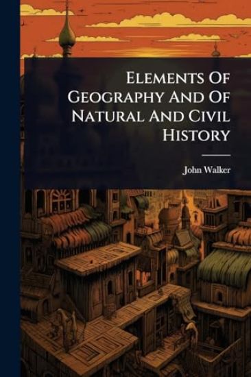 Elements Of Geography And Of Natural And Civil History