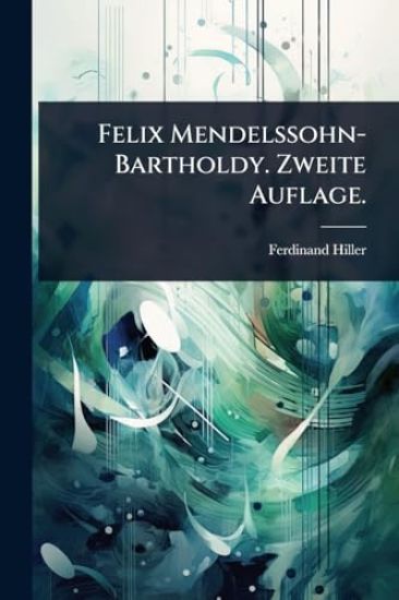 Felix Mendelssohn-Bartholdy. Zweite Auflage.