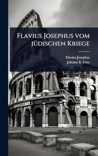 Flavius Josephus vom jÃ1/4dischen Kriege