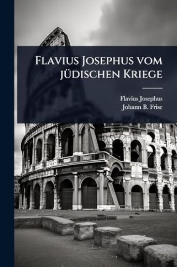 Flavius Josephus vom jÃ1/4dischen Kriege