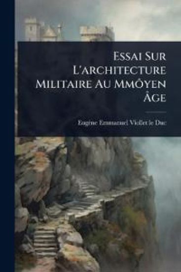 Essai Sur L'architecture Militaire Au MmÃ´yen Ã?ge