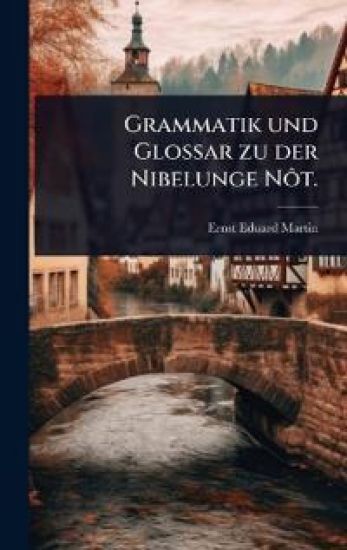 Grammatik und Glossar zu der Nibelunge NÃ´t.