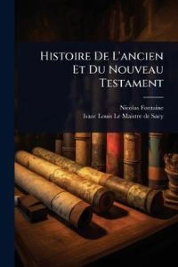 Histoire De L'ancien Et Du Nouveau Testament