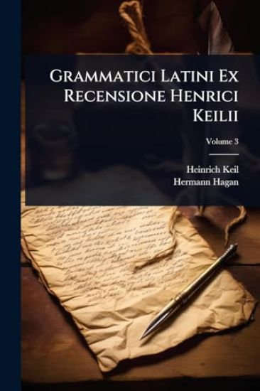 Grammatici Latini Ex Recensione Henrici Keilii
