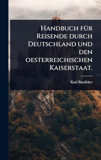Handbuch fÃ1/4r Reisende durch Deutschland und den oesterreichischen Kaiserstaat.