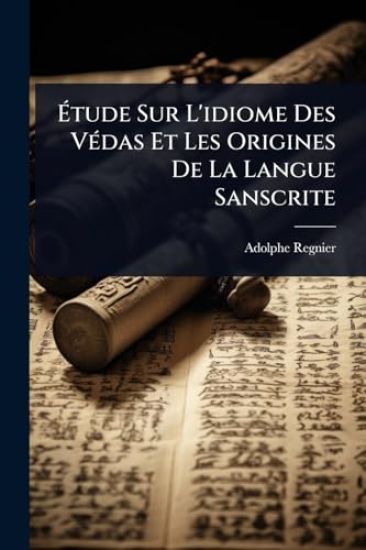 Ã?tude Sur L'idiome Des VÃ(c)das Et Les Origines De La Langue Sanscrite