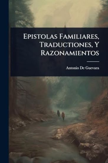 Epistolas Familiares, Traductiones, Y Razonamientos