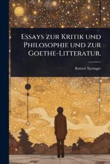 Essays zur Kritik und Philosophie und zur Goethe-Litteratur.