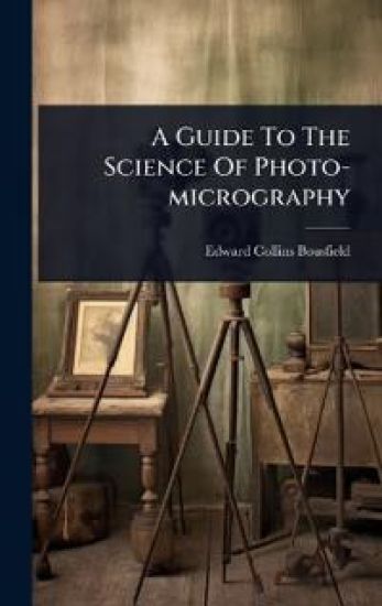 A Guide To The Science Of Photo-micrography