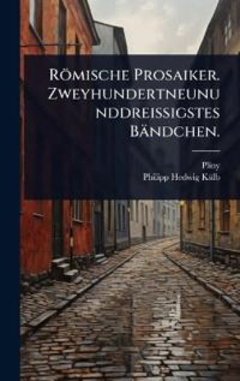 Römische Prosaiker. Zweyhundertneununddreissigstes Bändchen.