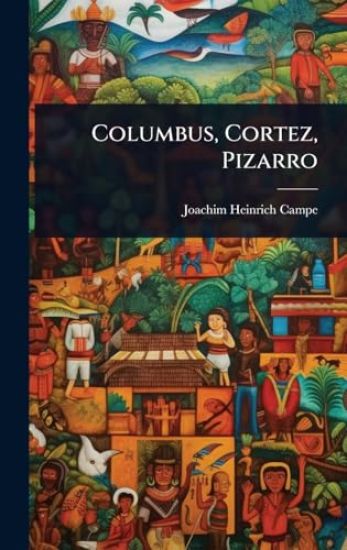 Columbus, Cortez, Pizarro