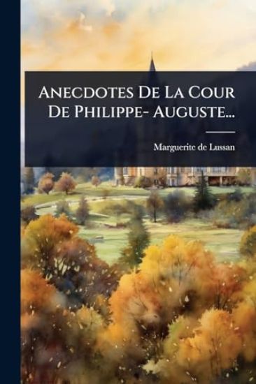 Anecdotes De La Cour De Philippe- Auguste...