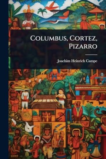Columbus, Cortez, Pizarro