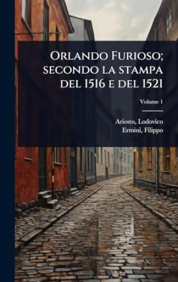 Orlando Furioso; secondo la stampa del 1516 e del 1521